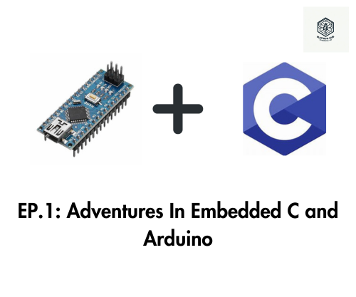 Ep.1: Adventures With Embedded C and Arduino