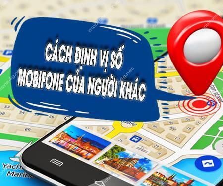 Cách Định Vị Số Điện Thoại MobiFone Của Người Khác