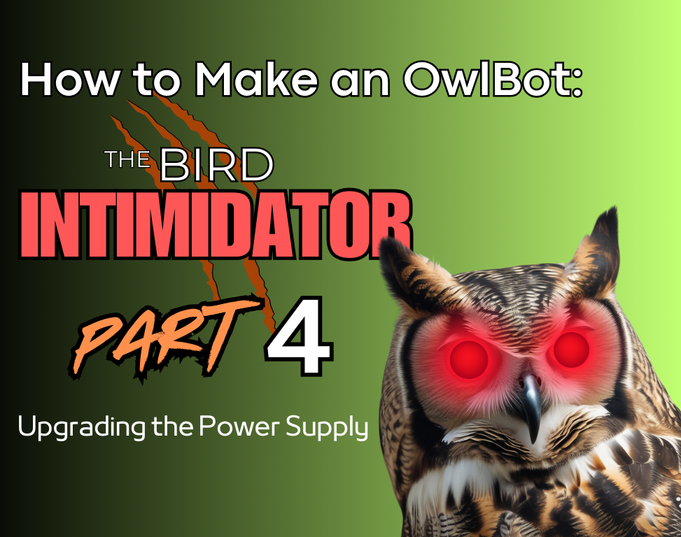 How to Make an OwlBot: the Bird Intimidator – Part 4: Upgrading the Power Supply