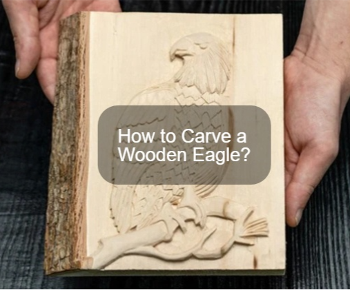 How to Carve a Wooden Eagle?