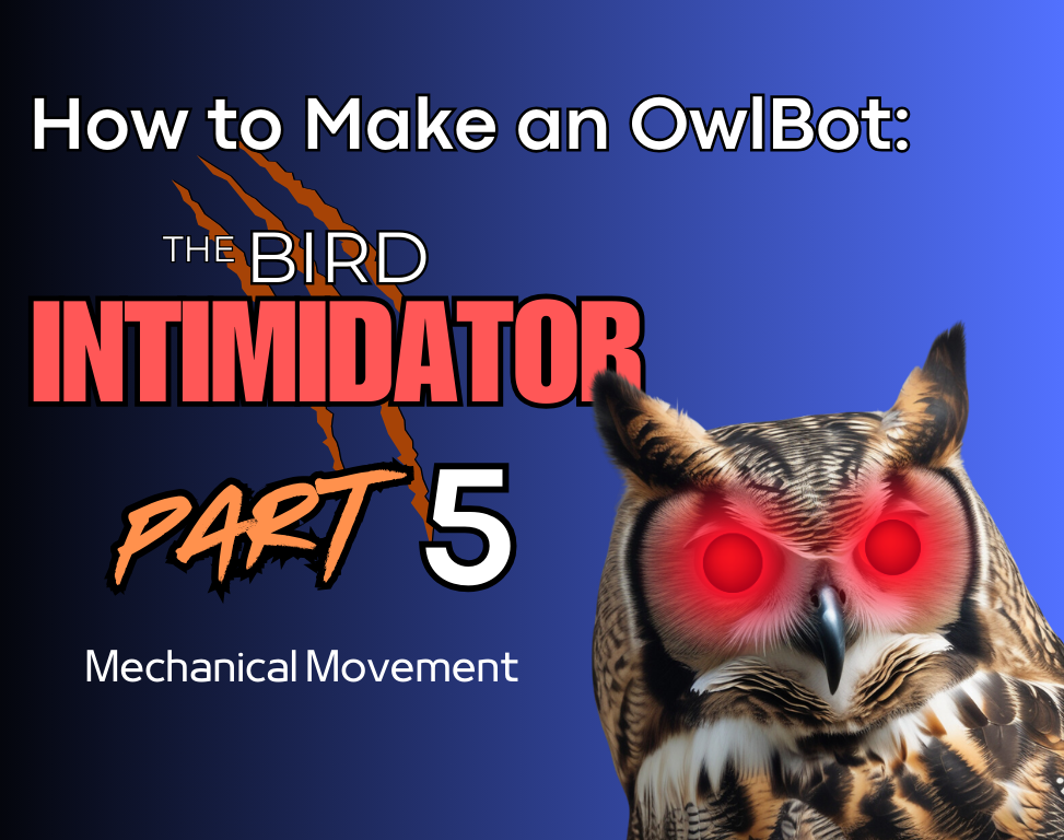 How to Make an OwlBot: the Bird Intimidator – Part 5: Mechanical Movement