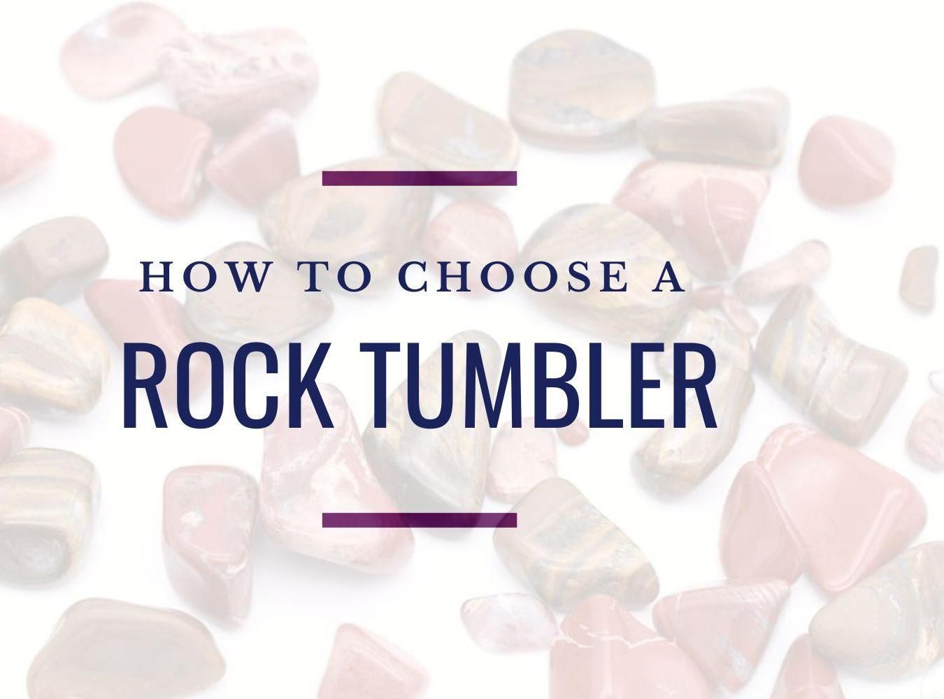 How to Choose a Rock Tumbler